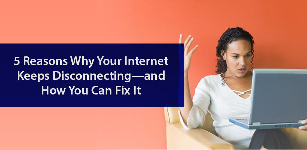 Top 5 Reasons Why Your Internet Keeps Disconnecting & Simple Fixes